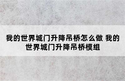 我的世界城门升降吊桥怎么做 我的世界城门升降吊桥模组